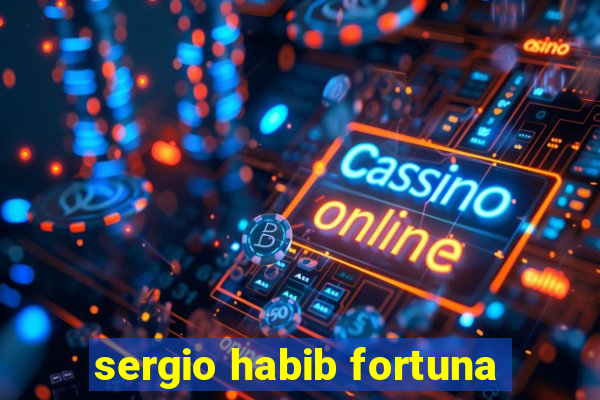 sergio habib fortuna
